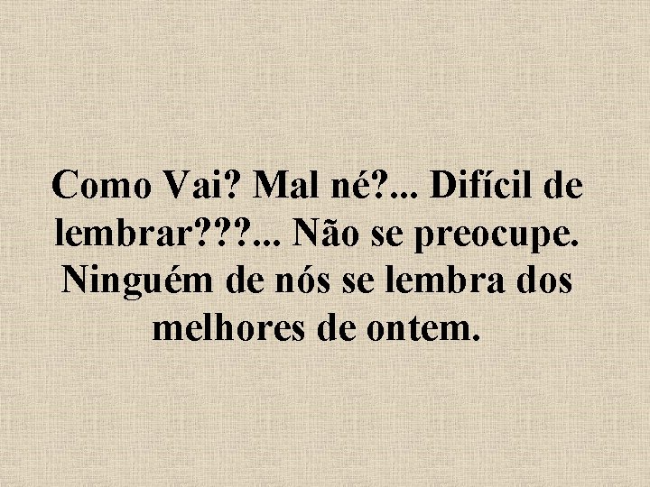 Como Vai? Mal né? . . . Difícil de lembrar? ? ? . .