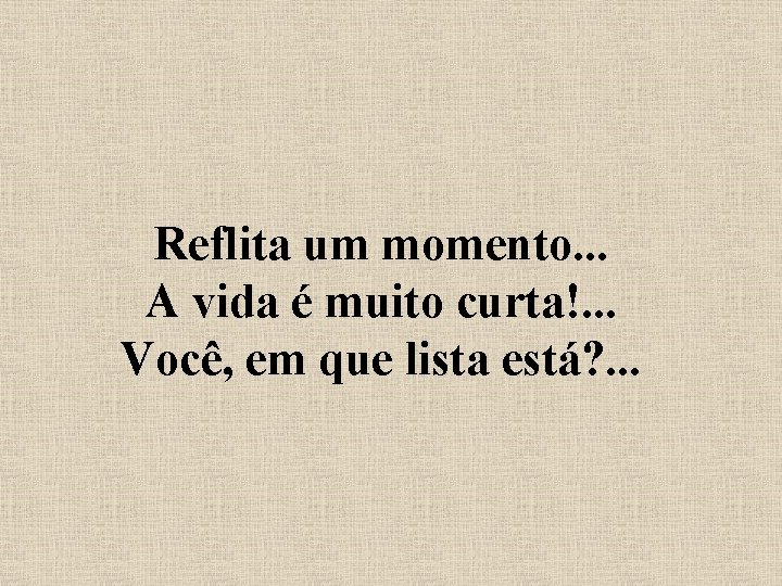 Reflita um momento. . . A vida é muito curta!. . . Você, em