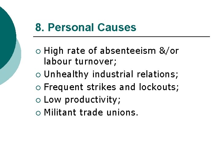 8. Personal Causes High rate of absenteeism &/or labour turnover; ¡ Unhealthy industrial relations;