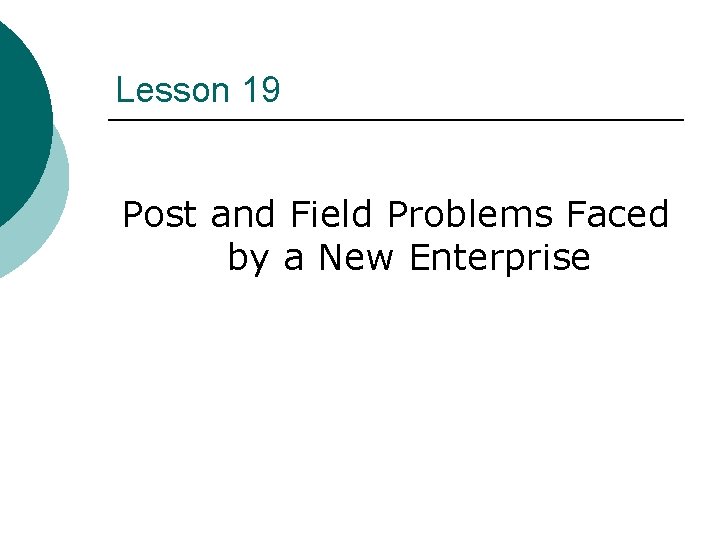 Lesson 19 Post and Field Problems Faced by a New Enterprise 