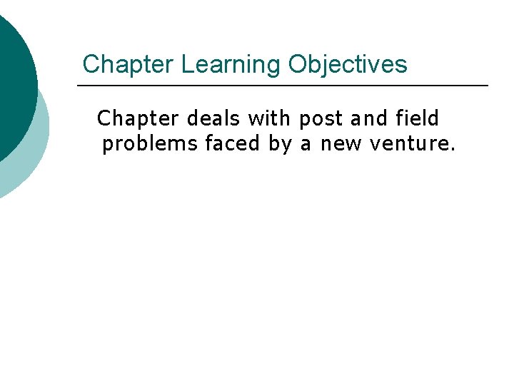 Chapter Learning Objectives Chapter deals with post and field problems faced by a new