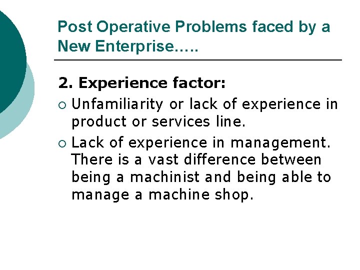 Post Operative Problems faced by a New Enterprise…. . 2. Experience factor: ¡ Unfamiliarity