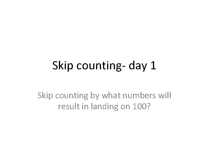 Skip counting- day 1 Skip counting by what numbers will result in landing on