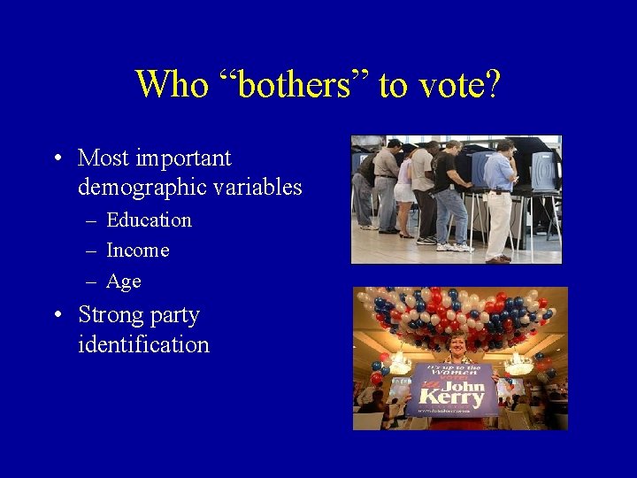 Who “bothers” to vote? • Most important demographic variables – Education – Income –