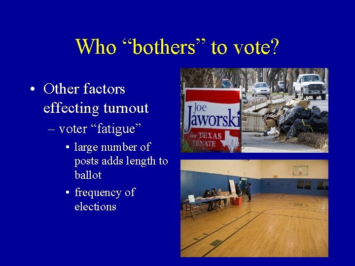 Who “bothers” to vote? • Other factors effecting turnout – voter “fatigue” • large