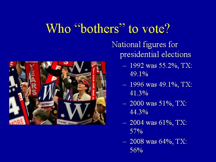 Who “bothers” to vote? National figures for presidential elections – 1992 was 55. 2%,