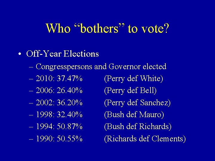 Who “bothers” to vote? • Off-Year Elections – Congresspersons and Governor elected – 2010: