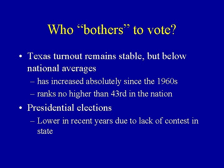 Who “bothers” to vote? • Texas turnout remains stable, but below national averages –