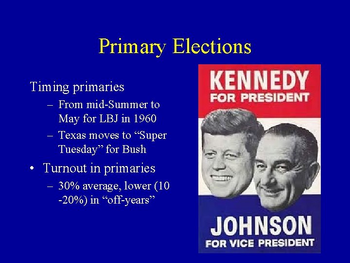 Primary Elections Timing primaries – From mid-Summer to May for LBJ in 1960 –