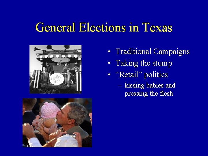 General Elections in Texas • Traditional Campaigns • Taking the stump • “Retail” politics