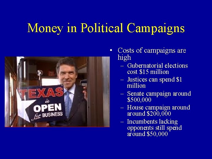 Money in Political Campaigns • Costs of campaigns are high – Gubernatorial elections cost