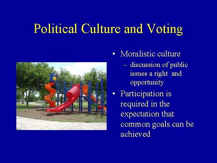 Political Culture and Voting • Moralistic culture – discussion of public issues a right