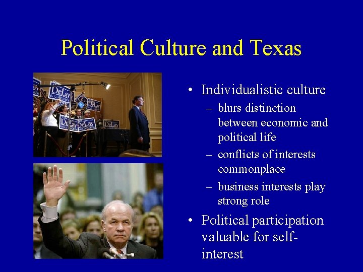 Political Culture and Texas • Individualistic culture – blurs distinction between economic and political