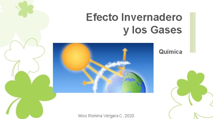 Efecto Invernadero y los Gases Química Miss Romina Vergara C, 2020. 