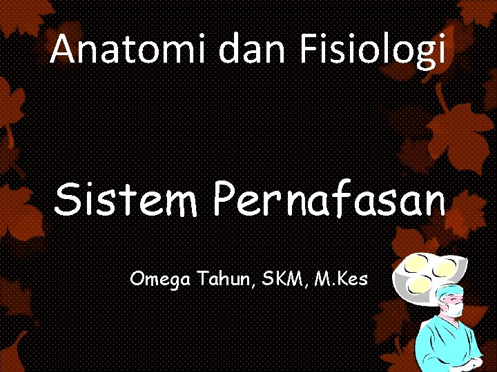 Anatomi dan Fisiologi Sistem Pernafasan Omega Tahun, SKM, M. Kes 