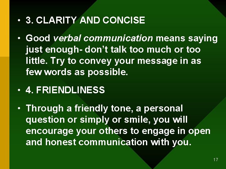  • 3. CLARITY AND CONCISE • Good verbal communication means saying just enough-