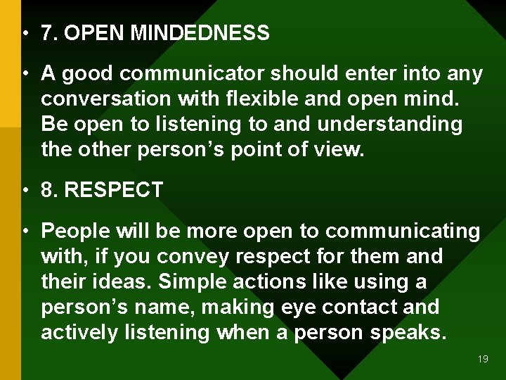  • 7. OPEN MINDEDNESS • A good communicator should enter into any conversation
