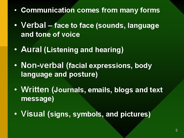  • Communication comes from many forms • Verbal – face to face (sounds,