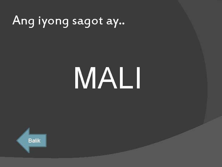 Ang iyong sagot ay. . MALI Balik 