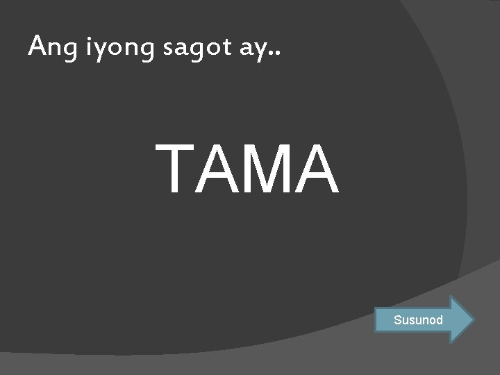 Ang iyong sagot ay. . TAMA Susunod 