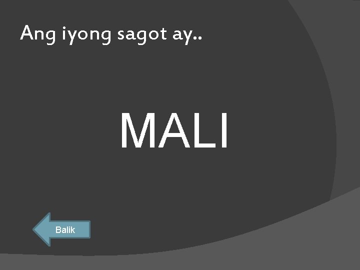 Ang iyong sagot ay. . MALI Balik 