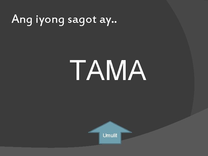 Ang iyong sagot ay. . TAMA Umulit 