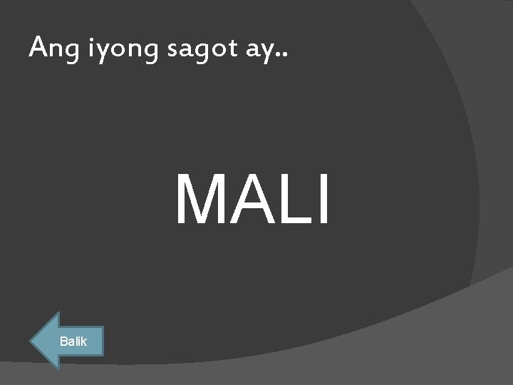 Ang iyong sagot ay. . MALI Balik 