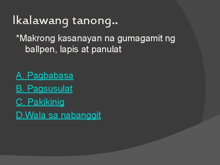 Ikalawang tanong. . *Makrong kasanayan na gumagamit ng ballpen, lapis at panulat A. Pagbabasa