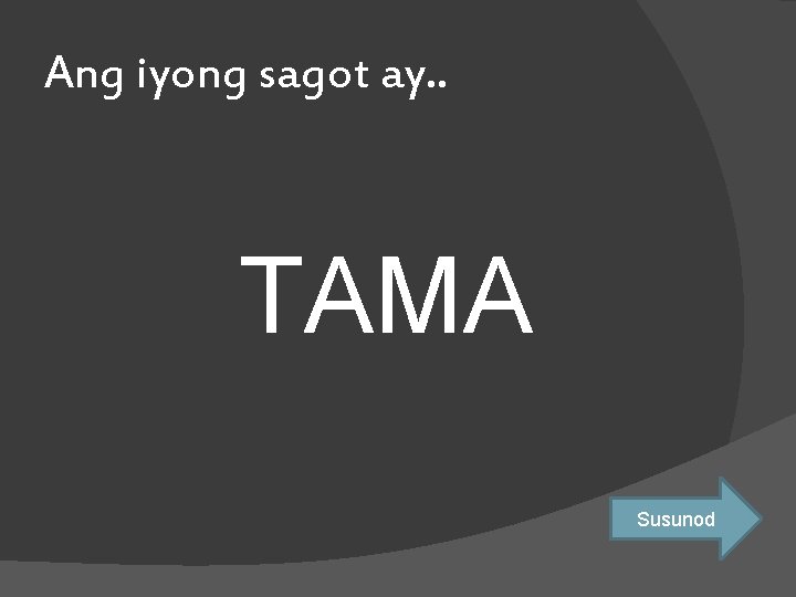 Ang iyong sagot ay. . TAMA Susunod 