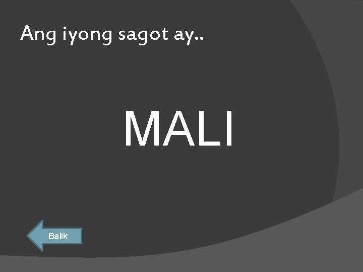 Ang iyong sagot ay. . MALI Balik 