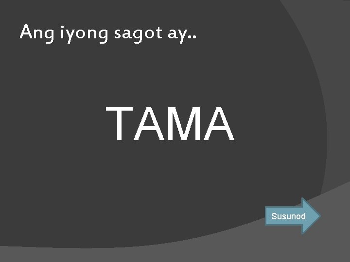 Ang iyong sagot ay. . TAMA Susunod 