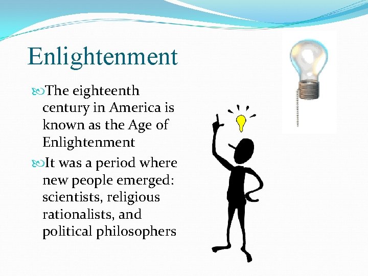 Enlightenment The eighteenth century in America is known as the Age of Enlightenment It