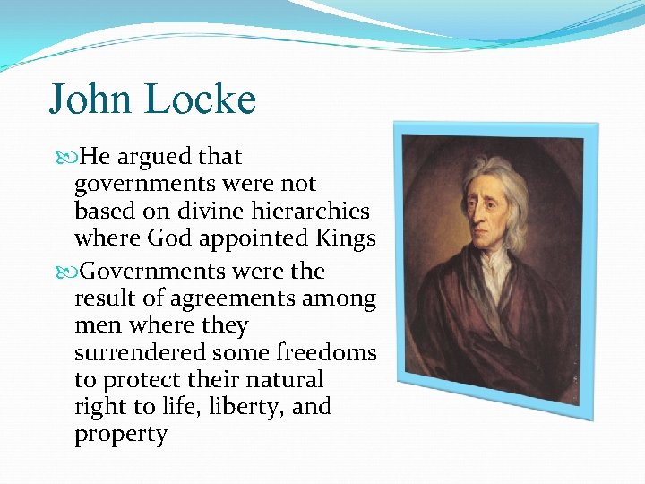 John Locke He argued that governments were not based on divine hierarchies where God