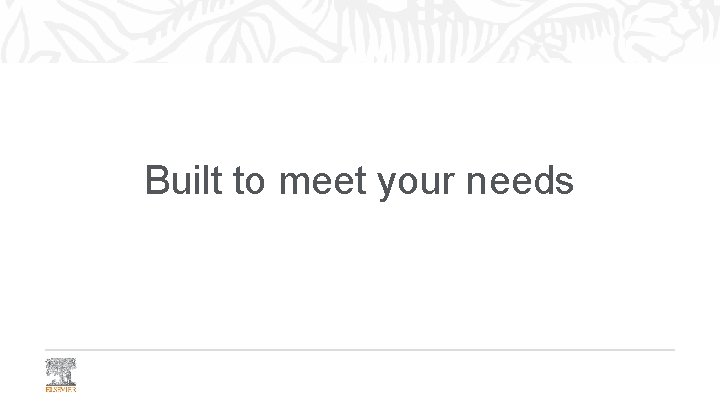Built to meet your needs 