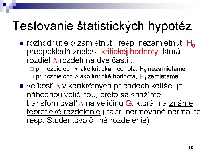 Testovanie štatistických hypotéz n rozhodnutie o zamietnutí, resp. nezamietnutí H 0 predpokladá znalosť kritickej