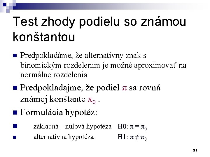 Test zhody podielu so známou konštantou n Predpokladáme, že alternatívny znak s binomickým rozdelením