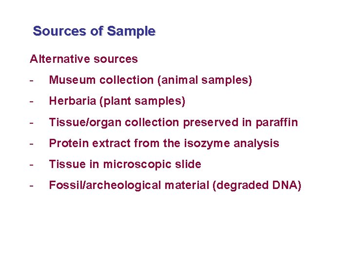 Sources of Sample Alternative sources - Museum collection (animal samples) - Herbaria (plant samples)