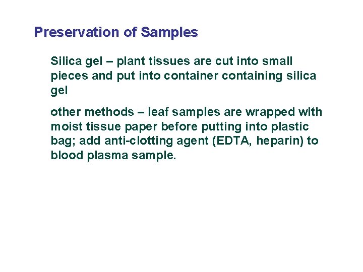 Preservation of Samples Silica gel – plant tissues are cut into small pieces and