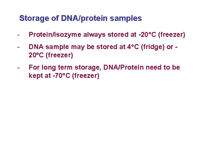 Storage of DNA/protein samples - Protein/isozyme always stored at -20 C (freezer) - DNA