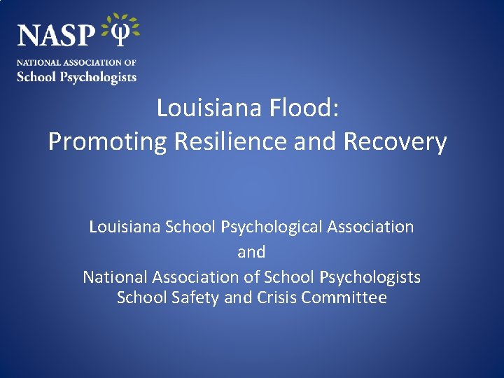 Louisiana Flood: Promoting Resilience and Recovery Louisiana School Psychological Association and National Association of