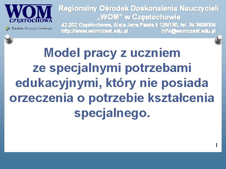 Regionalny Ośrodek Doskonalenia Nauczycieli „WOM” w Częstochowie 42 -202 Częstochowa, Aleja Jana Pawła II