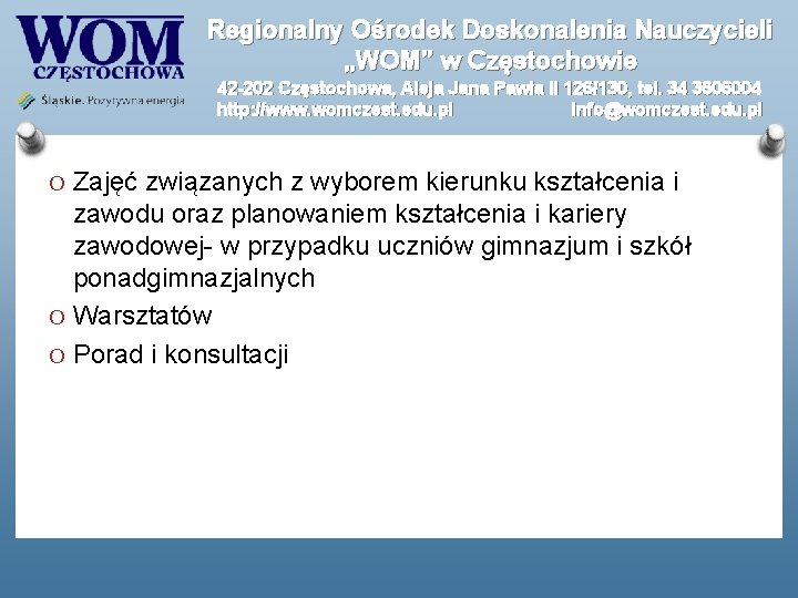 Regionalny Ośrodek Doskonalenia Nauczycieli „WOM” w Częstochowie 42 -202 Częstochowa, Aleja Jana Pawła II Regionalny Ośrodek Doskonalenia Nauczycieli „WOM” w Częstochowie 42 -202 Częstochowa, Aleja Jana Pawła II