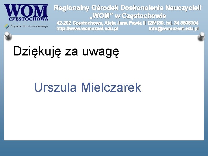 Regionalny Ośrodek Doskonalenia Nauczycieli „WOM” w Częstochowie 42 -202 Częstochowa, Aleja Jana Pawła II Regionalny Ośrodek Doskonalenia Nauczycieli „WOM” w Częstochowie 42 -202 Częstochowa, Aleja Jana Pawła II