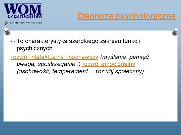 Diagnoza psychologiczna O To charakterystyka szerokiego zakresu funkcji psychicznych: rozwój intelektualny i poznawczy (myślenie,