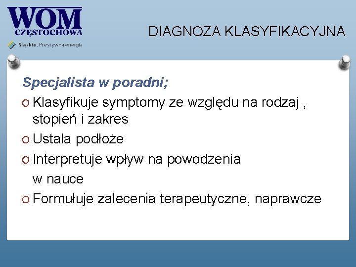 DIAGNOZA KLASYFIKACYJNA Specjalista w poradni; O Klasyfikuje symptomy ze względu na rodzaj , stopień