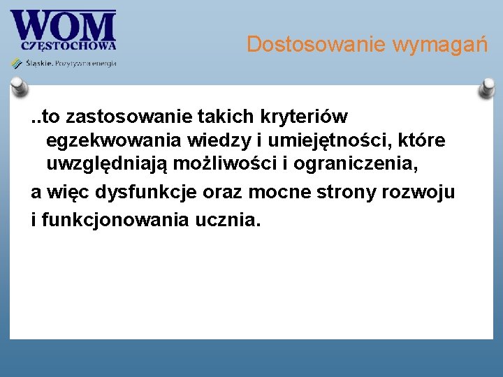 Dostosowanie wymagań. . to zastosowanie takich kryteriów egzekwowania wiedzy i umiejętności, które uwzględniają możliwości