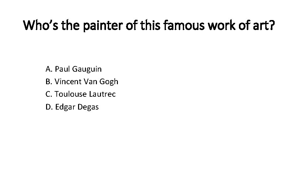 Who’s the painter of this famous work of art? A. Paul Gauguin B. Vincent Who’s the painter of this famous work of art? A. Paul Gauguin B. Vincent