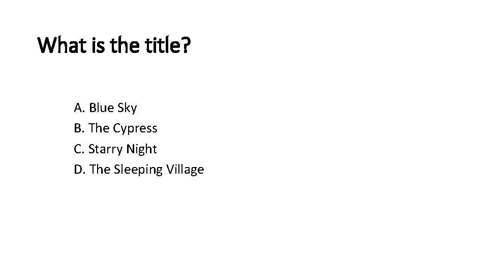 What is the title? A. Blue Sky B. The Cypress C. Starry Night D. What is the title? A. Blue Sky B. The Cypress C. Starry Night D.