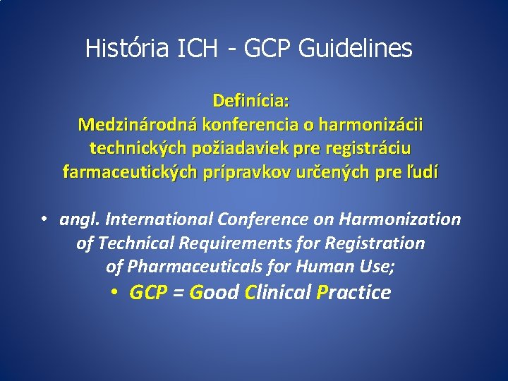 História ICH - GCP Guidelines Definícia: Medzinárodná konferencia o harmonizácii technických požiadaviek pre registráciu