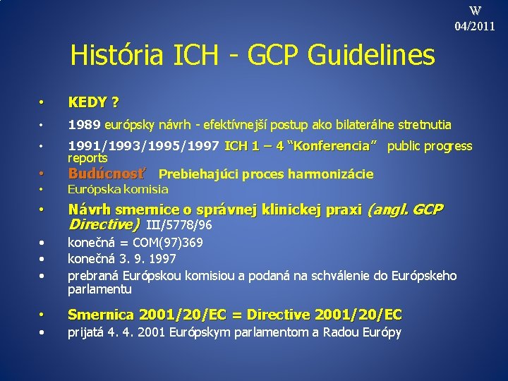 W 04/2011 História ICH - GCP Guidelines • KEDY ? • 1989 európsky návrh